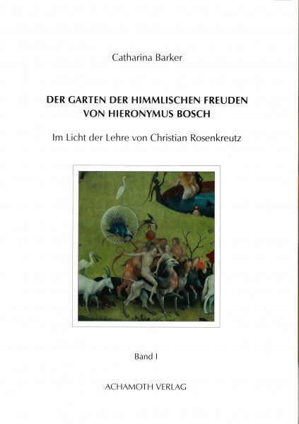 Catharina Barker Der Garten der himmlischen Freuden von Hieronymus Bosch - Band I
