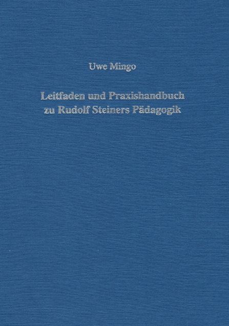 Uwe Mingo Leitfaden und Praxishandbuch zu Rudolf Steiners Pädagogik - seine Anforderungen an den Lehrer