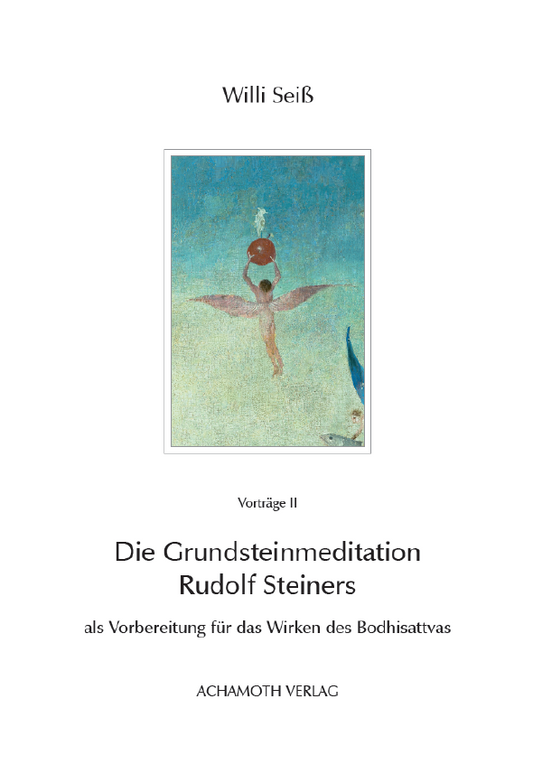 Willi Seiss   Die Grundsteinmeditation Rudolf Steiners als Vorbereitung für das Wirken des Bodhisattvas